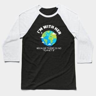 I'm With Her Because There Is No Planet B Baseball T-Shirt